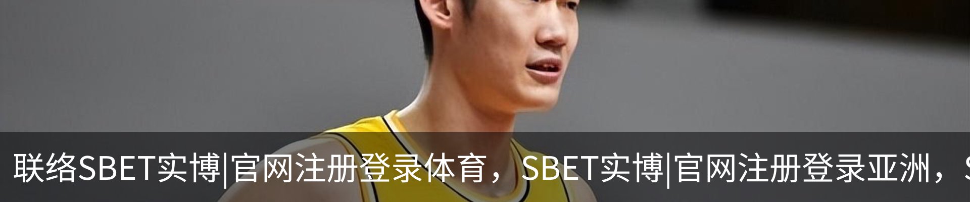 联络SBET实博|官网注册登录体育，SBET实博|官网注册登录亚洲，SBET实博|官网注册登录官网，SBET实博|官网注册登录娱乐